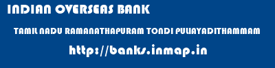 INDIAN OVERSEAS BANK  TAMIL NADU RAMANATHAPURAM TONDI PULIAYADITHAMMAM  banks information 